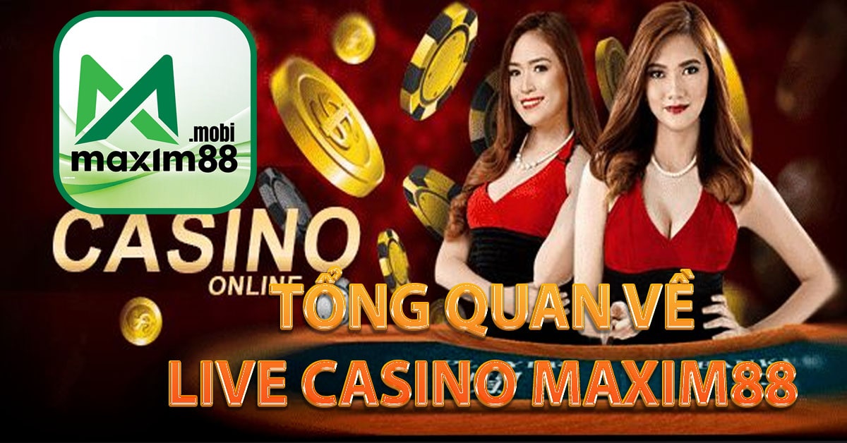 Tổng quan về live casino maxim88